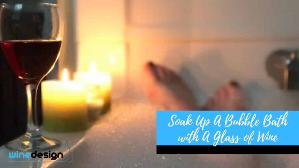 Soak Up A Bubble Bath with A Glass of Wine