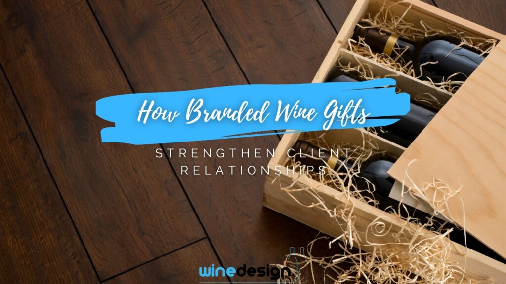 How Branded Wine Gifts Strengthen Client Relationships